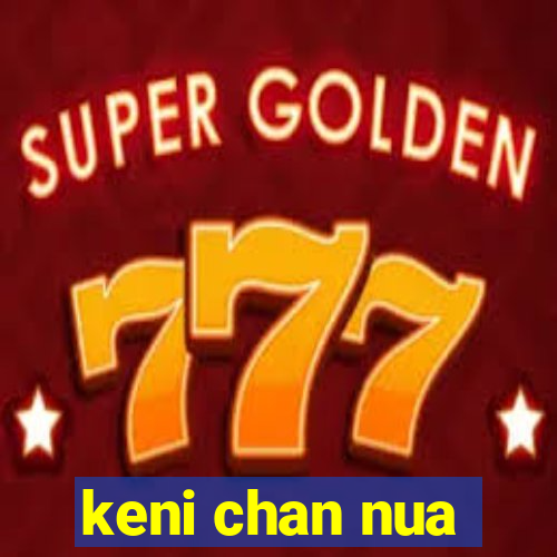 keni chan nua